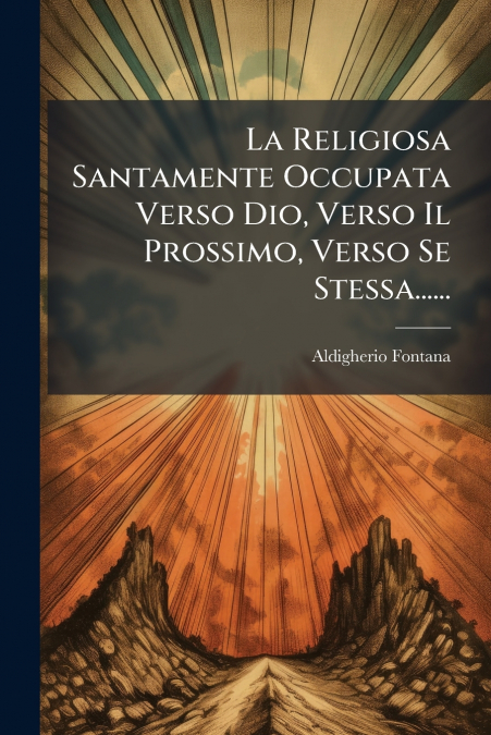 La Religiosa Santamente Occupata Verso Dio, Verso Il Prossimo, Verso Se Stessa......