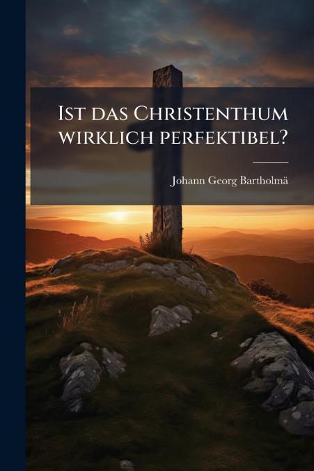 Ist das Christenthum wirklich perfektibel?