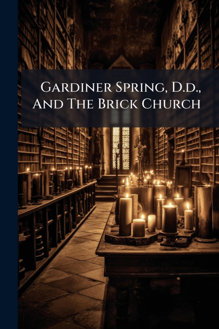 Gardiner Spring, D.d., And The Brick Church