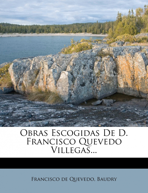 Obras Escogidas De D. Francisco Quevedo Villegas...