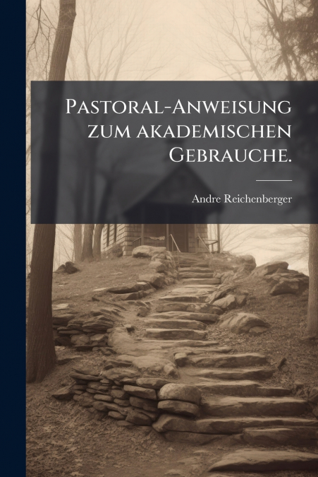 Pastoral-Anweisung zum akademischen Gebrauche.