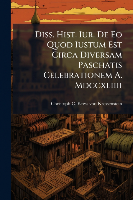 Diss. Hist. Iur. De Eo Quod Iustum Est Circa Diversam Paschatis Celebrationem A. Mdccxliiii