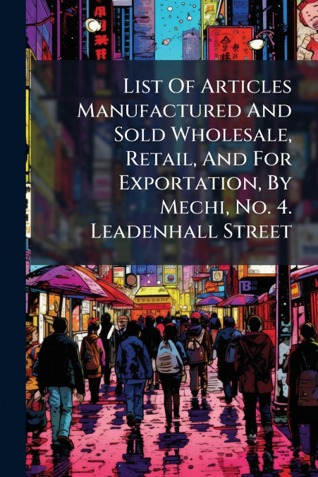 List Of Articles Manufactured And Sold Wholesale, Retail, And For Exportation, By Mechi, No. 4. Leadenhall Street