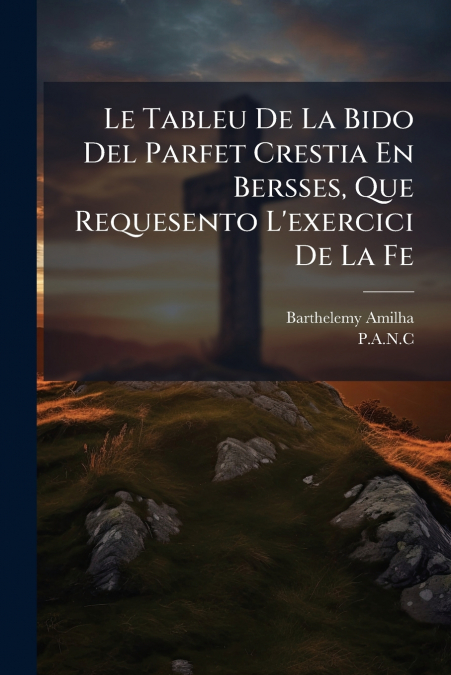Le Tableu De La Bido Del Parfet Crestia En Bersses, Que Requesento L’exercici De La Fe