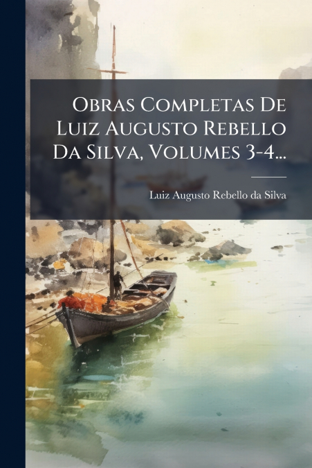 Obras Completas De Luiz Augusto Rebello Da Silva, Volumes 3-4...