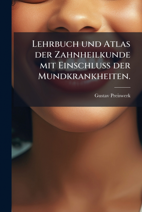 Lehrbuch und Atlas der Zahnheilkunde mit Einschluss der Mundkrankheiten.