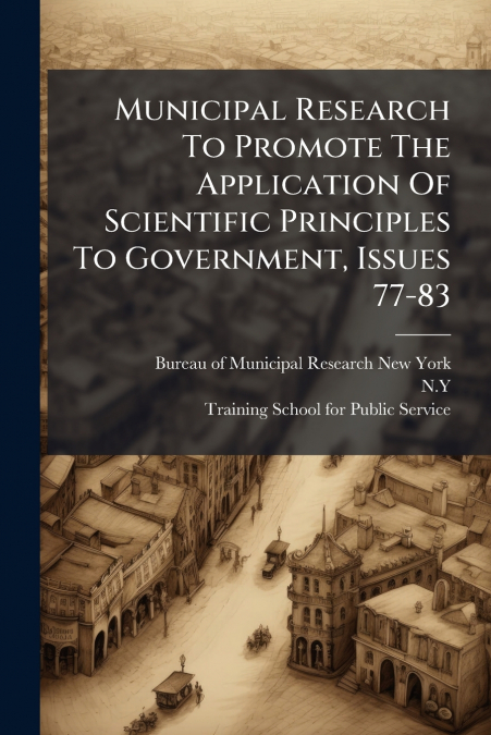 Municipal Research To Promote The Application Of Scientific Principles To Government, Issues 77-83