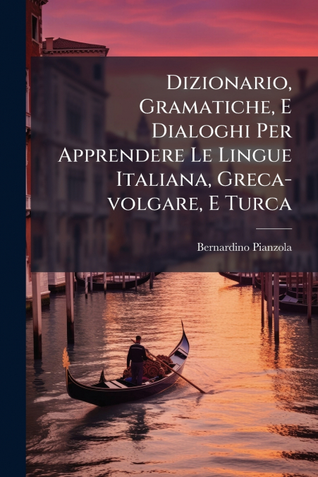 Dizionario, Gramatiche, E Dialoghi Per Apprendere Le Lingue Italiana, Greca-volgare, E Turca