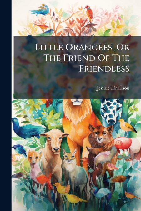 Little Orangees, Or The Friend Of The Friendless
