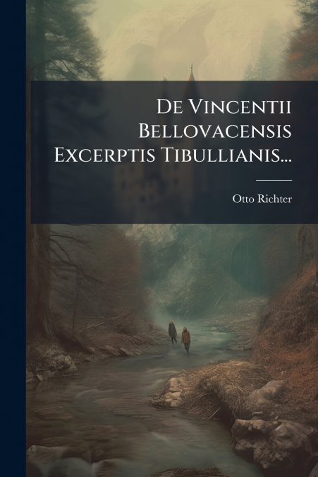 De Vincentii Bellovacensis Excerptis Tibullianis...