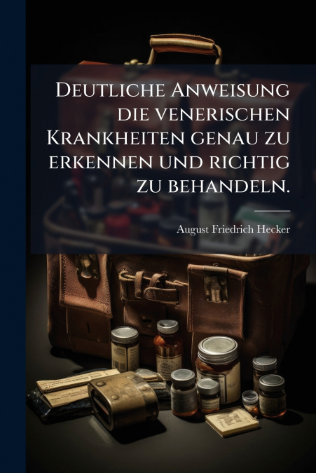 Deutliche Anweisung die venerischen Krankheiten genau zu erkennen und richtig zu behandeln.