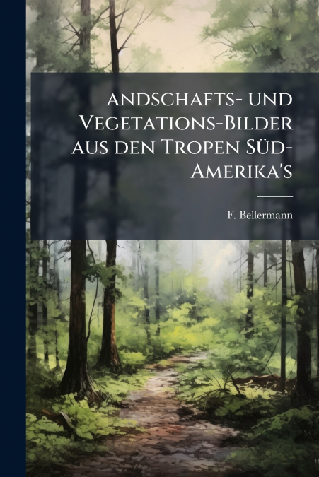andschafts- und Vegetations-Bilder aus den Tropen Süd-Amerika’s