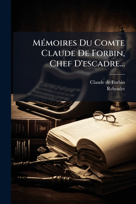 Mémoires Du Comte Claude De Forbin, Chef D’escadre...