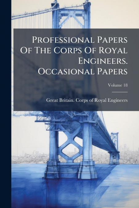 Professional Papers Of The Corps Of Royal Engineers. Occasional Papers; Volume 18