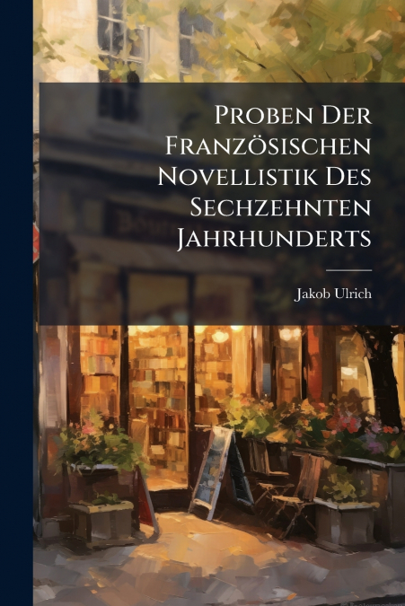 Proben Der Französischen Novellistik Des Sechzehnten Jahrhunderts
