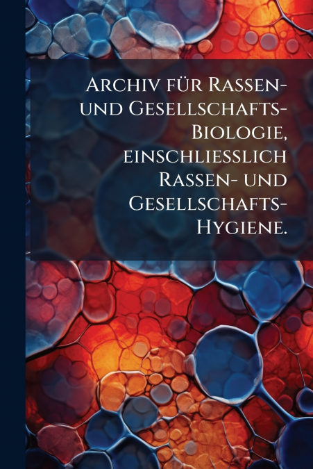 Archiv für Rassen- und Gesellschafts-Biologie, einschliesslich Rassen- und Gesellschafts-Hygiene.