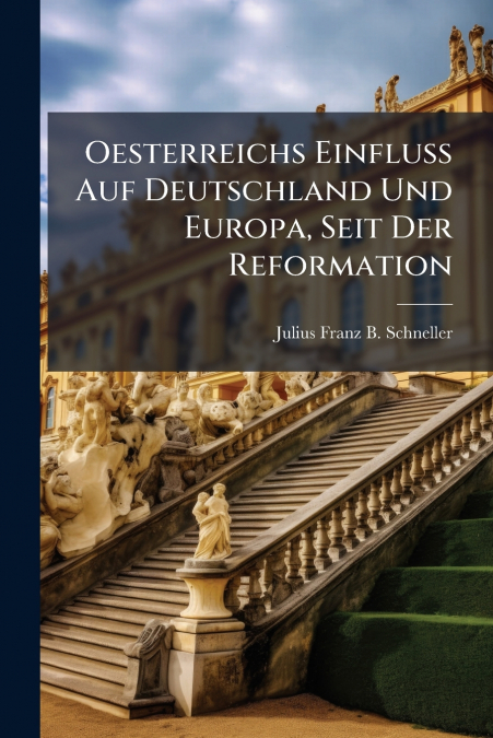 Oesterreichs Einfluss Auf Deutschland Und Europa, Seit Der Reformation