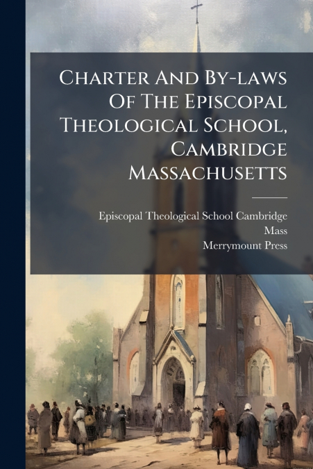Charter And By-laws Of The Episcopal Theological School, Cambridge Massachusetts