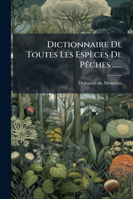 Dictionnaire De Toutes Les Espèces De Pêches ......