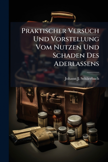 Praktischer Versuch Und Vorstellung Vom Nutzen Und Schaden Des Aderlassens