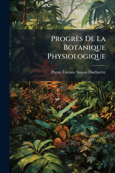 Progrès De La Botanique Physiologique