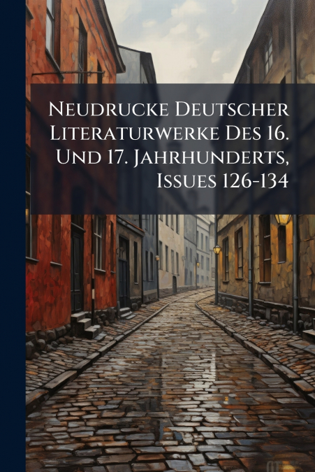 Neudrucke Deutscher Literaturwerke Des 16. Und 17. Jahrhunderts, Issues 126-134
