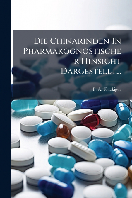 Die Chinarinden In Pharmakognostischer Hinsicht Dargestellt...