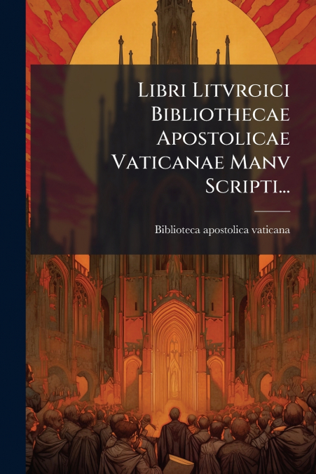 Libri Litvrgici Bibliothecae Apostolicae Vaticanae Manv Scripti...