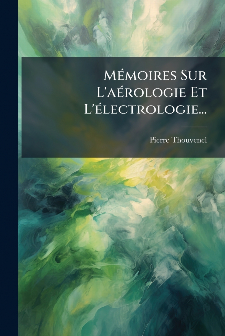 Mémoires Sur L’aérologie Et L’électrologie...
