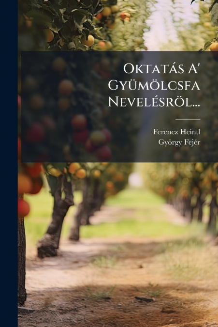 Oktatás A’ Gyümölcsfa Nevelésröl...