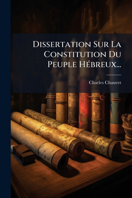 Dissertation Sur La Constitution Du Peuple Hébreux...