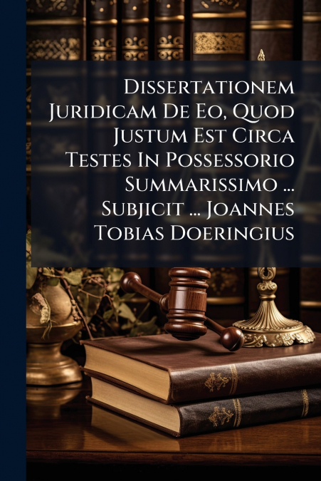 Dissertationem Juridicam De Eo, Quod Justum Est Circa Testes In Possessorio Summarissimo ... Subjicit ... Joannes Tobias Doeringius