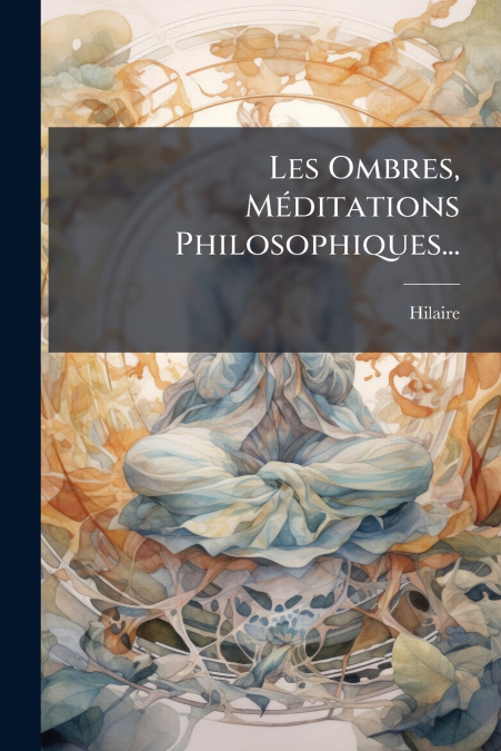 Les Ombres, Méditations Philosophiques...