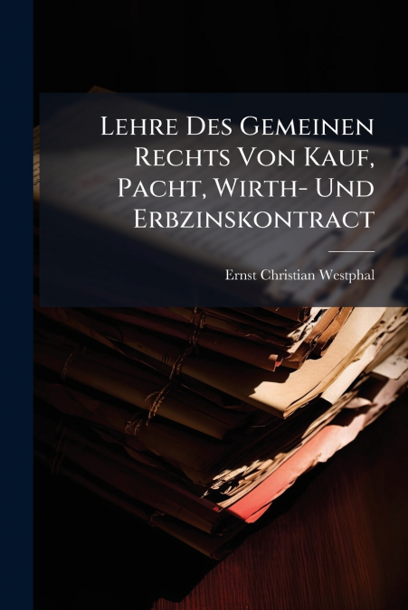Lehre Des Gemeinen Rechts Von Kauf, Pacht, Wirth- Und Erbzinskontract