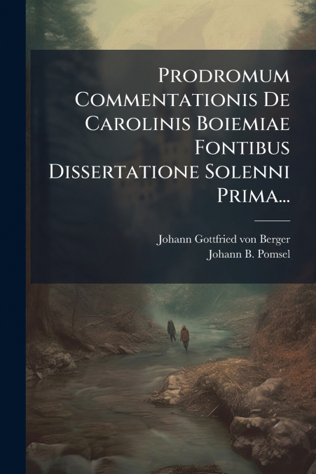 Prodromum Commentationis De Carolinis Boiemiae Fontibus Dissertatione Solenni Prima...