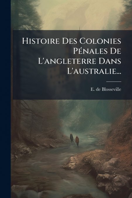 Histoire Des Colonies Pénales De L’angleterre Dans L’australie...