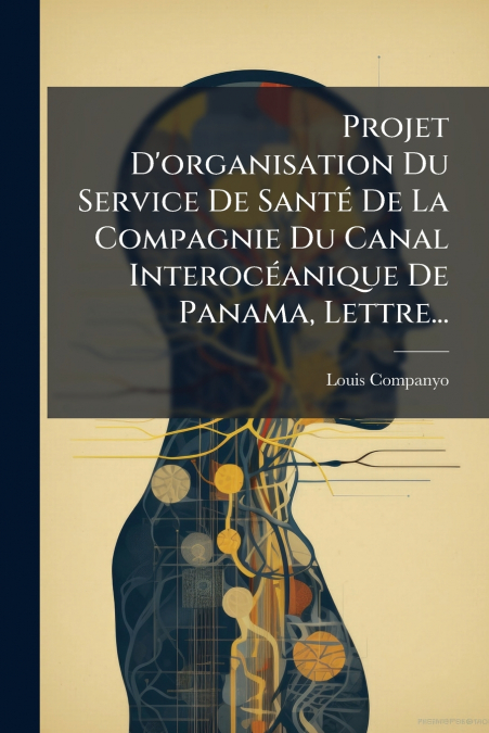 Projet D’organisation Du Service De Santé De La Compagnie Du Canal Interocéanique De Panama, Lettre...