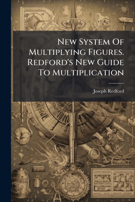 New System Of Multiplying Figures. Redford’s New Guide To Multiplication