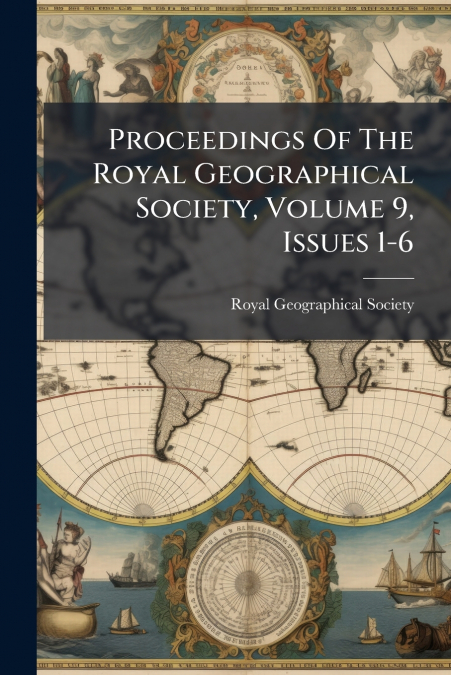 Proceedings Of The Royal Geographical Society, Volume 9, Issues 1-6