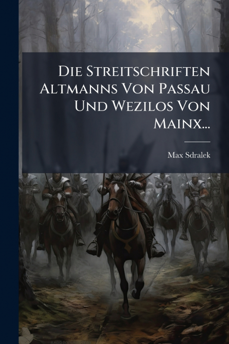 Die Streitschriften Altmanns Von Passau Und Wezilos Von Mainx...
