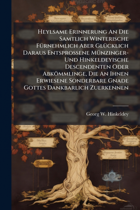 Heylsame Erinnerung An Die Samtlich Winterische Fürnehmlich Aber Glücklich Daraus Entsprossene Münzinger- Und Hinkeldeyische Descendenten Oder Abkömmlinge, Die An Ihnen Erwiesene Sonderbare Gnade Gott