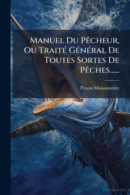 Manuel Du Pêcheur, Ou Traité Général De Toutes Sortes De Pêches......