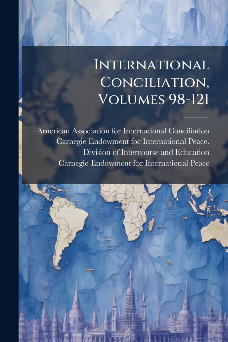 International Conciliation, Volumes 98-121