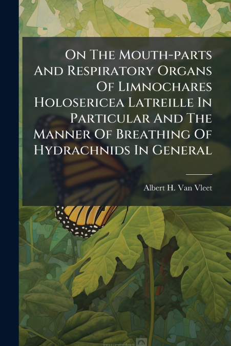On The Mouth-parts And Respiratory Organs Of Limnochares Holosericea Latreille In Particular And The Manner Of Breathing Of Hydrachnids In General