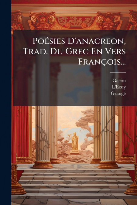 Poésies D’anacreon, Trad. Du Grec En Vers François...