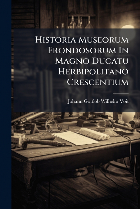 Historia Museorum Frondosorum In Magno Ducatu Herbipolitano Crescentium