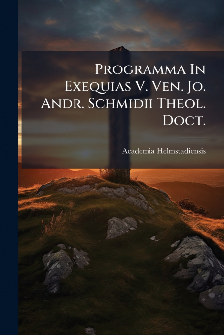 Programma In Exequias V. Ven. Jo. Andr. Schmidii Theol. Doct.