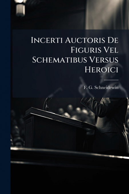 Incerti Auctoris De Figuris Vel Schematibus Versus Heroici