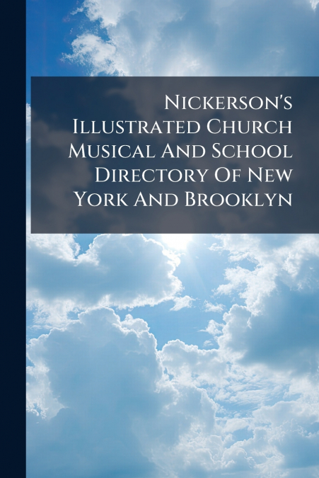 Nickerson’s Illustrated Church Musical And School Directory Of New York And Brooklyn