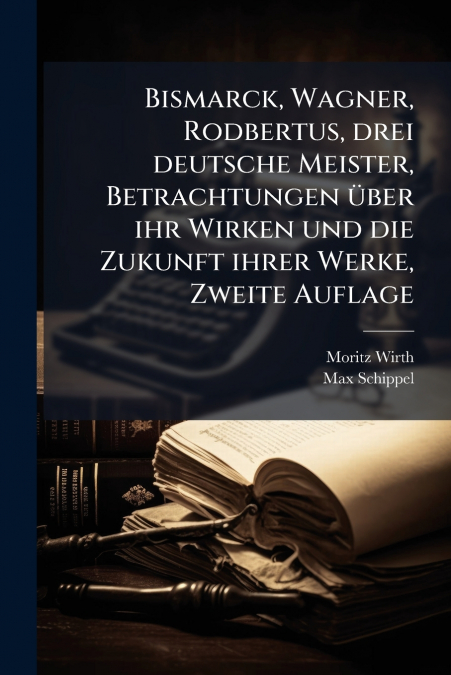 Bismarck, Wagner, Rodbertus, drei deutsche Meister, Betrachtungen über ihr Wirken und die Zukunft ihrer Werke, Zweite Auflage